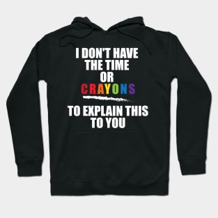 i don't have the time or crayons to explain this to you Hoodie